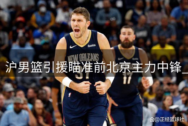 沪男篮引援瞄准前北京主力中锋 老将麦基或加盟卫冕冠军