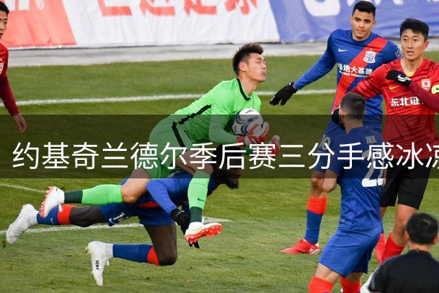 约基奇兰德尔季后赛三分手感冰凉 接球投篮命中率联盟最差