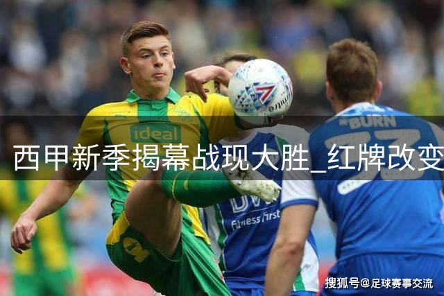 西甲新季揭幕战现大胜 红牌改变战局 前皇马弃将闪耀